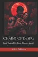 Chains of Desire: Book Three of the Moon-Blooded Ascent B0GYSLSLXB Book Cover