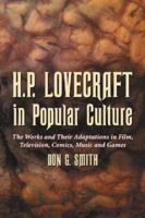 H.P. Lovecraft in Popular Culture: The Works and Their Adaptations in Film, Television, Comics, Music and Games 078642091X Book Cover