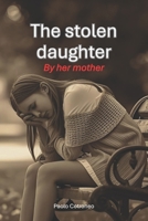 The stolen daughter: By her mother B0FR2WJ7WZ Book Cover
