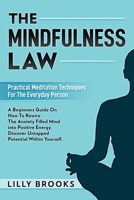 The Mindfulness Law: Practical Meditation Techniques For The Everyday Person: A Beginners Guide On How To Rewire The Anxiety Filled Mind In B091DWW6QG Book Cover