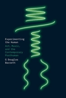 Experimenting the Human: Art, Music, and the Contemporary Posthuman 0226823350 Book Cover