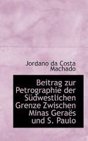 Beitrag Zur Petrographie Der Sudwestlichen Grenze Zwischen Minas Geraes Und S. Paulo (1887) 1160806330 Book Cover