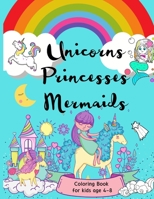 Unicorns Princesses Mermaids: Coloring Book for Kids age 4-8 - fun and cute coloring pages for girls and boys B08T6JXXFX Book Cover