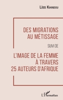 Des migrations au métissage: suivi de L'image de la femme à travers 25 auteurs d'Afrique (French Edition) 2343154961 Book Cover