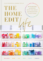 The Home Edit Life: The Complete Guide to Organizing Absolutely Everything at Work, at Home, and on the Go