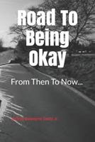 Road To Being Okay: From Then To Now... 1790728444 Book Cover