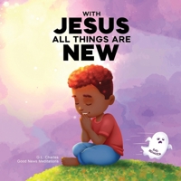 With Jesus All Things Are New: A kid's Bible story about transformation, repentance, and faith, featuring a Christian lesson on redemption for ages 4 to 9, from K to grade 3 (With Jesus Series) 1998633241 Book Cover