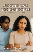 Senseless Unhappiness: My Marital Testimony B0GW5P6SD4 Book Cover