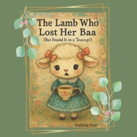 The Lamb Who Lost Her Baa: But Found It in a Teacup! B0F3PD7M9D Book Cover