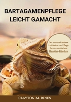 Bartagamenpflege leicht gemacht: Der unverzichtbare Leitfaden zur Pflege Ihrer exotischen Haustier-Eidechse (German Edition) 1300327030 Book Cover