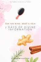 7 Days of Divine Information for the Mind, Body & Hair: Natural Hair Solutions 1079501924 Book Cover