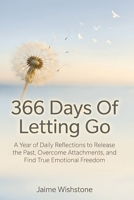 366 Days Of Letting Go: A Year of Daily Reflections to Release the Past, Overcome Attachments, and Find True Emotional Freedom B0H58WQZJN Book Cover