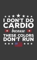 I Don't Do Cardio Because These Colors Don't Run: I Don't Do Cardio Because These Colors Don't Run Notebook - USA Flag Doodle Diary Book Gift For American Patriot Who Love The Red White And Blue And U 1074791746 Book Cover