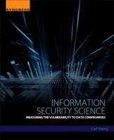 Information Security Science: Measuring the Vulnerability to Data Compromises 0128096438 Book Cover