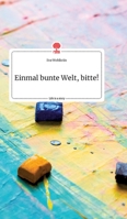 Einmal bunte Welt, bitte! Life is a Story - story.one 3990877542 Book Cover