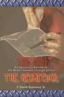 The Hexateuch: An Agnostic's Review of the Books Genesis through Joshua 0595382703 Book Cover