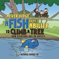 Never Judge a Fish on Its Ability to Climb a Tree: How Everyone Has an Ability 1524648361 Book Cover