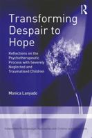 Transforming Despair to Hope: Reflections on the Psychotherapeutic Process with Severely Neglected and Traumatised Children 1138064726 Book Cover