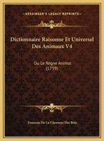 Dictionnaire Raisonne Et Universel Des Animaux V4: Ou Le Regne Animal (1759) 1104088754 Book Cover