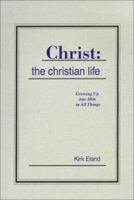 Christ: The Christian Life: Growing Up Into Him in All Things 0914271504 Book Cover