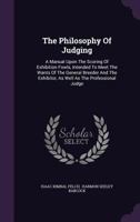 The philosophy of judging: a manual upon the scoring of exhibition fowls, intended to meet the wants of the general breeder and the exhibitor, as well as the professional judge 117215256X Book Cover