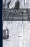 Bio-Philosophy: Or, the Meaning of Comparative Physiology, Comparative Psychology, and Organic Evolution B0BMXTVMT8 Book Cover