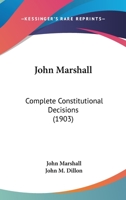 John Marshall: Complete Constitutional Decisions, Ed. With Annotations Historical, Critical and Legal 1016829205 Book Cover