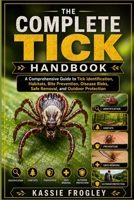THE COMPLETE TICK HANDBOOK: A Comprehensive Guide to Tick Identification, Habitats, Bite Prevention, Disease Risks, Safe Removal, and Outdoor Protection B0H2GMFJBC Book Cover