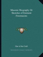 Masonic Biography Or Sketches of Eminent Freemasons 0766153886 Book Cover
