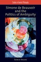 Simone de Beauvoir and the Politics of Ambiguity 0195381432 Book Cover