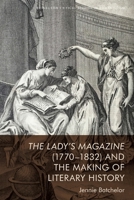 The Lady’s Magazine (1770–1832) and the Making of Literary History (Edinburgh Critical Studies in Romanticism) 1474487653 Book Cover