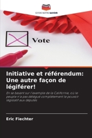 Initiative et référendum: Une autre façon de légiférer!: En se basant sur l'exemple de la Californie, où le peuple n'a pas délégué complètement le pouvoir législatif aux députés 6205952270 Book Cover