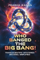 Who Banged the Big Bang!: Trans-Scientific Mysteries: Decoded, Simplified 9696792646 Book Cover