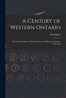 A century of western Ontario: The story of London, "The Free press," and western Ontario, 1849-1949 1013647211 Book Cover