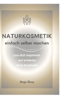 Naturkosmetik einfach selber machen: Lass dich inspirieren und entdecke deine Kreativität (German Edition) 3384657993 Book Cover