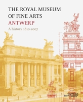 The Royal Museum of Fine Arts Antwerp: A History:1810 - 2007 9058562727 Book Cover