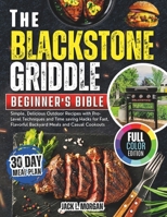 THE BLACKSTONE GRIDDLE BEGINNER'S BIBLE: Simple, Delicious Outdoor Recipes with Pro-Level Techniques and Time saving Hacks for Fast, Flavorful Backyard Meals and Casual Cookouts B0FDYBGVDJ Book Cover
