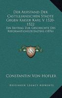 Der Aufstand Der Castillianischen St�dte Gegen Kaiser Karl V, 1520-1522: Ein Beitrag Zur Geschichte Des Reformationszeitalters (Classic Reprint) 1160861587 Book Cover