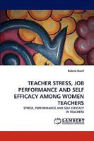 Teacher Stress, Job Performance and Self Efficacy Among Women Teachers 3838335333 Book Cover