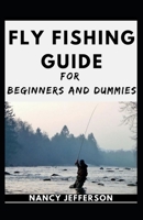 Fly Fishing Guide For Beginners And Dummies: The Nitty-gritty Of A Bountiful Fly Fishing B08JB7MBC3 Book Cover