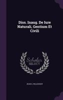 Diss. Inaug. de Iure Naturali, Gentium Et Civili 1346528772 Book Cover