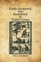 Food, Sacrifice, and Sagehood in Early China 1107547784 Book Cover