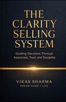 THE CLARITY SELLING SYSTEM: Guiding Decisions Through Awareness, Trust, and Discipline B0GSMZTM2S Book Cover