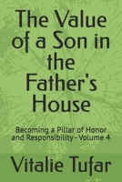 The Value of a Son in the Father's House: Becoming a Pillar of Honor and Responsibility - Volume 4 (SERIES I: The Identity of the Son) B0HDBFZWR7 Book Cover