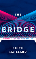 The Bridge: Writing Across the Binary 1988298784 Book Cover