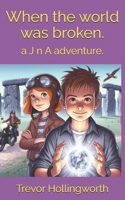 When the world was broken.: a J n A adventure. B0FGD9SKK5 Book Cover