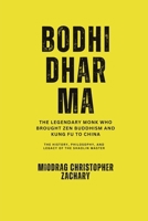 Bodhidharma: The Legendary Monk Who Brought Zen Buddhism and Kung Fu to China: The History, Philosophy, and Legacy of the Shaolin Master B0DZ2PJYR7 Book Cover