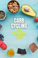 Carb Cycling for Weight Loss: A Beginner's 3-Week Guide With Sample Curated Recipes B096LYN79N Book Cover