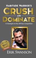 Habitude Warrior's Crush and Dominate: 13 Strategies to Piss Off Your Competitors 1545138648 Book Cover