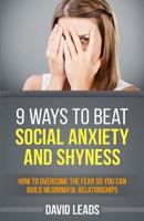 9 Ways to Beat Social Anxiety and Shyness: How to Overcome the Fear So You Can Build Meaningful Relationships 1502766280 Book Cover